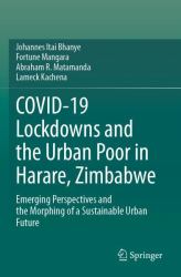 COVID-19 Lockdowns and the Urban Poor in Harare, Zimbabwe : Emerging Perspectives and the Morphing of a Sustainable Urban Future