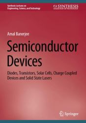 Semiconductor Devices : Diodes, Transistors, Solar Cells, Charge Coupled Devices and Solid State Lasers