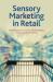 Sensory Marketing in Retail : An Introduction into the Multisensory Nature of Retail Stores