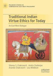 Traditional Indian Virtue Ethics for Today : An East-West Dialogue