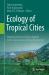 Ecology of Tropical Cities : Natural and Social Sciences Applied to the Conservation of Urban Biodiversity