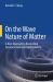 On the Wave Nature of Matter : A New Approach to Reconciling Quantum Mechanics and Relativity