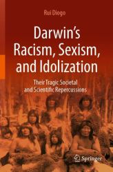 Darwin's Racism, Sexism, and Idolization : Their Tragic Societal and Scientific Repercussions