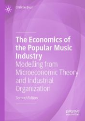 The Economics of the Popular Music Industry : Modelling from Microeconomic Theory and Industrial Organization