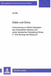 DÖBLIN UND CHINA : UNTERSUCHUNG ZU DÖBLINS REZEPTION DES CHINESISCHEN DENKENS UND SEINER LITERARISCHEN DARSTELLUNG CHINAS IN «DREI SPRÜNGE DES WANG-LUN»