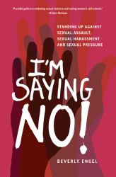 I'm Saying No! : Standing up Against Sexual Assault, Sexual Harassment, and Sexual Pressure