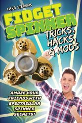 Fidget Spinner Tricks, Hacks and Mods : Amaze Your Friends with Spectacular Spinner Secrets!