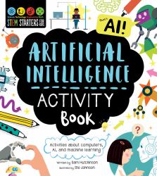STEM Starters for Kids Artificial Intelligence Activity Book : Activities about Computers, AI, and Machine Learning