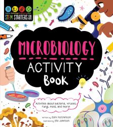 STEM Starters for Kids Microbiology : Activities to Learn about Bacteria, Cells, Germs, Viruses, and More