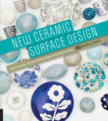 New Ceramic Surface Design : Learn to Inlay, Stamp, Stencil, Draw, and Paint on Clay