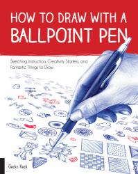 How to Draw with a Ballpoint Pen : Sketching Instruction, Creativity Starters, and Fantastic Things to Draw