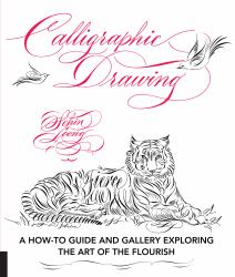 Calligraphic Drawing : A How-To Guide and Gallery Exploring the Art of the Flourish
