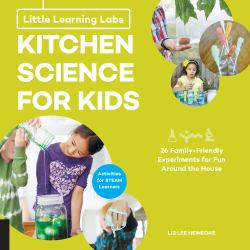 Little Learning Labs: Kitchen Science for Kids, Abridged Paperback Edition : 26 Fun, Family-Friendly Experiments for Fun Around the House; Activities for STEAM Learners