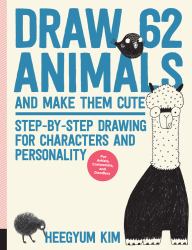 Draw 62 Animals and Make Them Cute : Step-By-Step Drawing for Characters and Personality *for Artists, Cartoonists, and Doodlers*