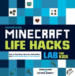 Unofficial Minecraft Life Hacks Lab for Kids : How to Stay Sharp, Have Fun, Avoid Bullies, and Be the Creative Ruler of Your Universe