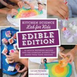 Kitchen Science Lab for Kids: EDIBLE EDITION : 52 Mouth-Watering Recipes and the Everyday Science That Makes Them Taste Amazing