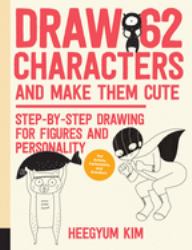Draw 62 Characters and Make Them Cute : Step-By-Step Drawing for Figures and Personality; for Artists, Cartoonists, and Doodlers