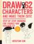 Draw 62 Characters and Make Them Cute : Step-By-Step Drawing for Figures and Personality; for Artists, Cartoonists, and Doodlers