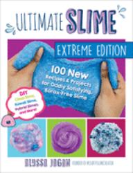 Ultimate Slime Extreme Edition : 100 New Recipes and Projects for Oddly Satisfying, Borax-Free Slime -- DIY Cloud Slime, Kawaii Slime, Hybrid Slimes, and More!