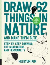 Draw 62 Things in Nature and Make Them Cute : Step-By-Step Drawing for Characters and Personality - for Artists, Cartoonists, and Doodlers