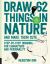 Draw 62 Things in Nature and Make Them Cute : Step-By-Step Drawing for Characters and Personality - for Artists, Cartoonists, and Doodlers