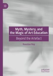 Myth, Mystery, and the Magic of Art Education : Beyond the Artefact