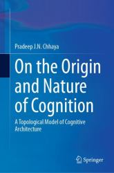 On the Origin and Nature of Cognition : A Topological Model of Cognitive Architecture