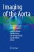 Imaging of the Aorta : A Practical Guide for Radiologists