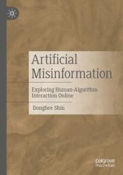 Artificial Misinformation : Exploring Human-Algorithm Interaction Online