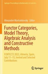 Functor Categories, Model Theory, Algebraic Analysis and Constructive Methods : FCMTCCT2 2022, Almería, Spain, July 11-15, Invited and Selected Contributions