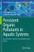 Persistent Organic Pollutants in Aquatic Systems : Classification, Toxicity, Remediation and Future