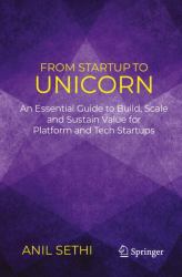 From Startup to Unicorn : An Essential Guide to Build, Scale, and Sustain Value for Platform and Tech Startups