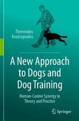 A New Approach to Dogs and Dog Training : Human-Canine Synergy in Theory and Practice