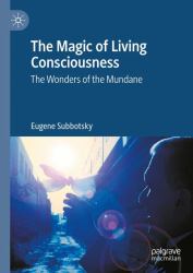 The Magic of Living Consciousness : The Wonders of the Mundane