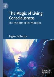 The Magic of Living Consciousness : The Wonders of the Mundane