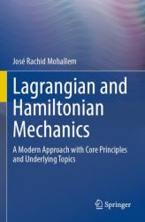 Lagrangian and Hamiltonian Mechanics : A Modern Approach with Core Principles and Underlying Topics