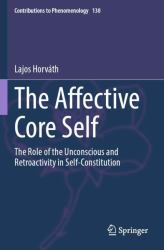 The Affective Core Self : The Role of the Unconscious and Retroactivity in Self-Constitution