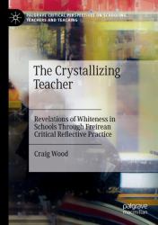 The Crystallizing Teacher : Revelations of Whiteness in Schools Through Freirean Critical Reflective Practice