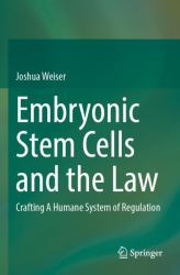 Embryonic Stem Cells and the Law : Crafting a Humane System of Regulation