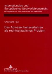 Das Abwesenheitsverfahren Als Rechtsstaatliches Problem : Rechtsvergleichende Untersuchung Deutscher, Englischer, Franzoesischer, Niederlaendischer und Oesterreichischer Regelungen Angesichts der Rechtsprechung des Europaeischen Gerichtshofs Fuer Mensche