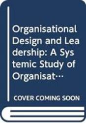 Organisational Design and Leadership : A Systemic Study of Organisational Evolutions and Revolutions and the Role of Leadership