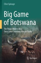 Big Game of Botswana : The Tragic History of a Once Great Southern African Fauna