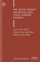 The Cryptocurrency and Digital Asset Fraud Casebook, Volume II : DeFi, NFTs, DAOs, Meme Coins, and Other Digital Asset Hacks