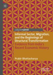 Informal Sector, Migration, and the Beginnings of Structural Transformation : Evidence from India's Recent Economic History