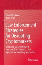 Law Enforcement Strategies for Disrupting Cryptomarkets : A Practical Guide to Network Structure, Trust Dynamics, and Agent-Based Modelling Approaches