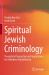 Spiritual Jewish Criminology : Theoretical Perspective and Applications for Offenders Rehabilitation Spiritual Jewish Criminology : Theoretical Perspective and Applications for Offenders Rehabilitation