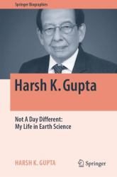 Harsh K. Gupta : Not a Day Different My Life in Earth Science