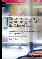 Nietzsche's Writing Against Religion and the Crisis of Faith : Twentieth-Century Christian Reactions and Responses