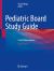Pediatric Board Study Guide : A Last Minute Review