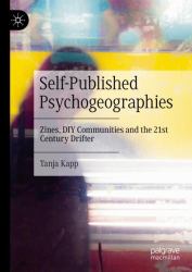 Self-Published Psychogeographies : Zines, DIY Communities and the 21st Century Drifter